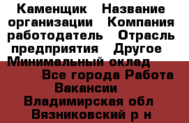 Каменщик › Название организации ­ Компания-работодатель › Отрасль предприятия ­ Другое › Минимальный оклад ­ 120 000 - Все города Работа » Вакансии   . Владимирская обл.,Вязниковский р-н